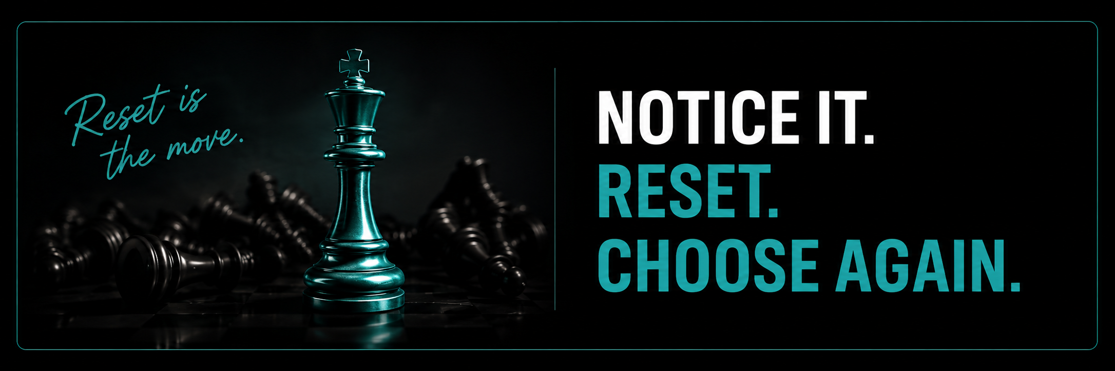 Reset is the move. Notice it. Reset. Choose again.